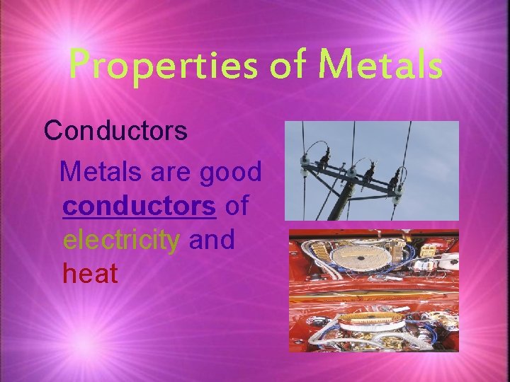 Properties of Metals Conductors Metals are good conductors of electricity and heat 
