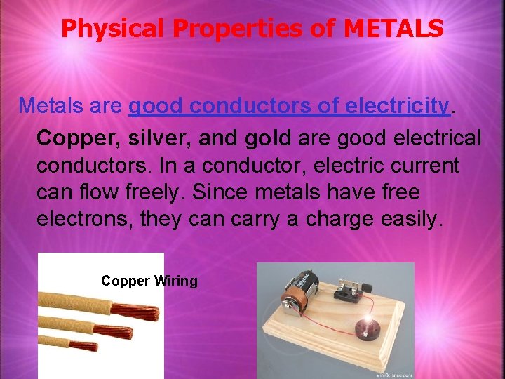 Physical Properties of METALS Metals are good conductors of electricity. Copper, silver, and gold