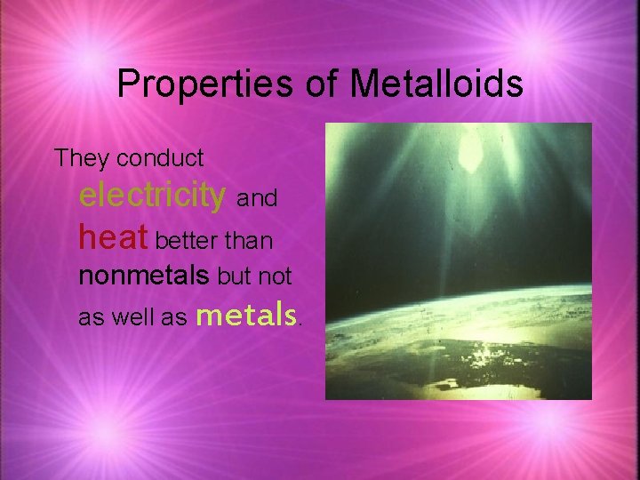 Properties of Metalloids They conduct electricity and heat better than nonmetals but not as