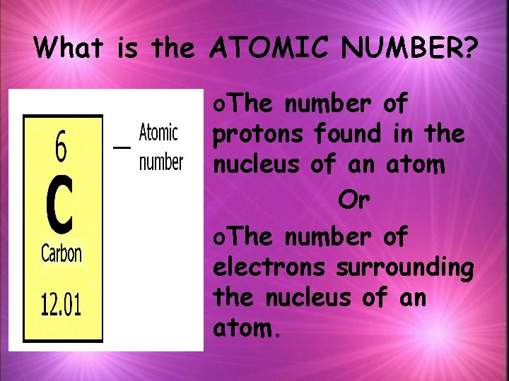 What is the ATOMIC NUMBER? o. The number of protons found in the nucleus