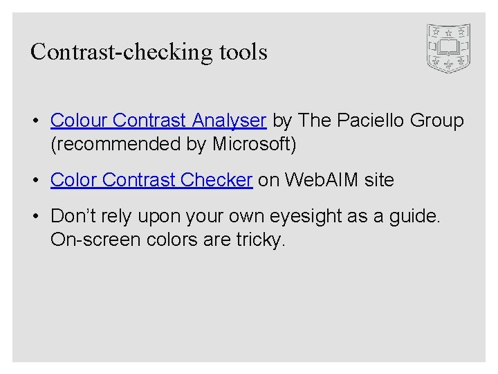 Contrast-checking tools • Colour Contrast Analyser by The Paciello Group (recommended by Microsoft) •