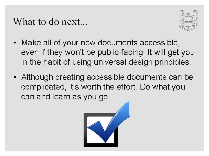 What to do next. . . • Make all of your new documents accessible,