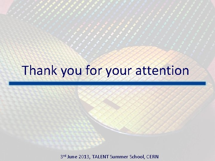 Thank you for your attention 3 rd June 2013, TALENT Summer School, CERN 