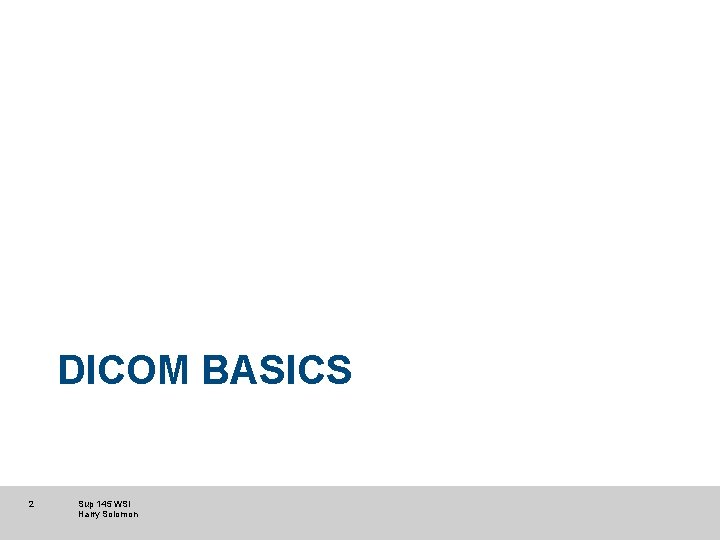 DICOM BASICS 2 Sup 145 WSI Harry Solomon DICOM BASICS 2 Sup 145 WSI Harry Solomon