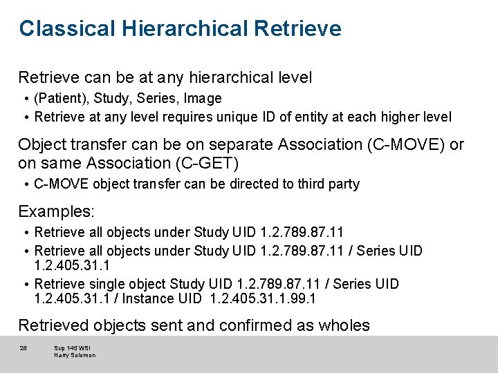 Classical Hierarchical Retrieve can be at any hierarchical level • (Patient), Study, Series, Image Classical Hierarchical Retrieve can be at any hierarchical level • (Patient), Study, Series, Image