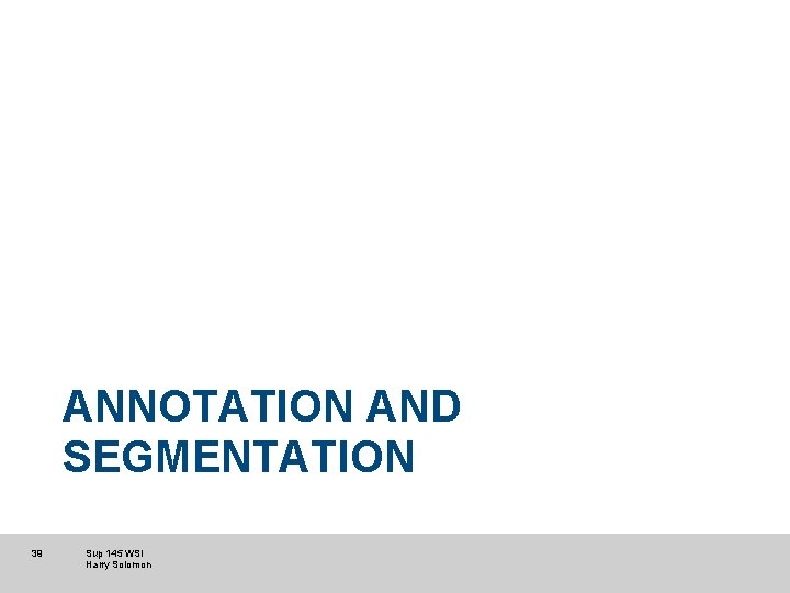 ANNOTATION AND SEGMENTATION 39 Sup 145 WSI Harry Solomon ANNOTATION AND SEGMENTATION 39 Sup 145 WSI Harry Solomon