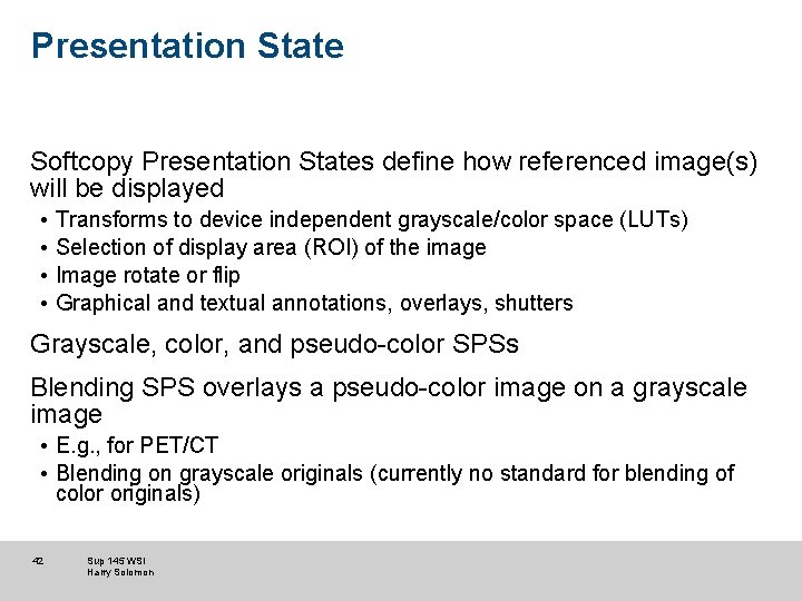 Presentation State Softcopy Presentation States define how referenced image(s) will be displayed • •