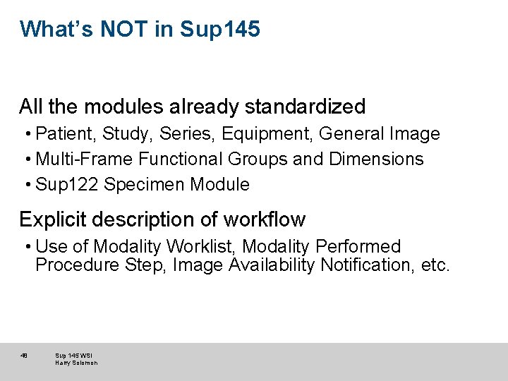 What’s NOT in Sup 145 All the modules already standardized • Patient, Study, Series,