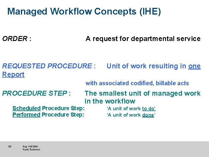 Managed Workflow Concepts (IHE) ORDER : A request for departmental service REQUESTED PROCEDURE :