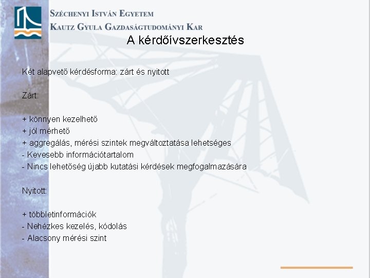 A kérdőívszerkesztés Két alapvető kérdésforma: zárt és nyitott Zárt: + könnyen kezelhető + jól