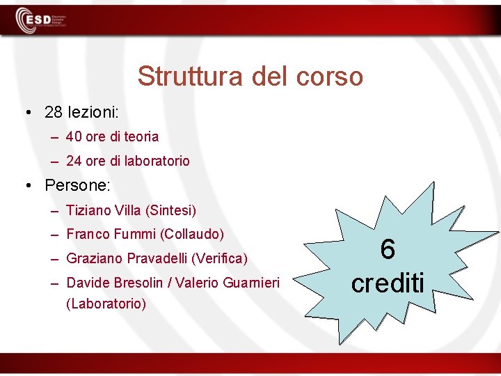 Struttura del corso • 28 lezioni: – 40 ore di teoria – 24 ore