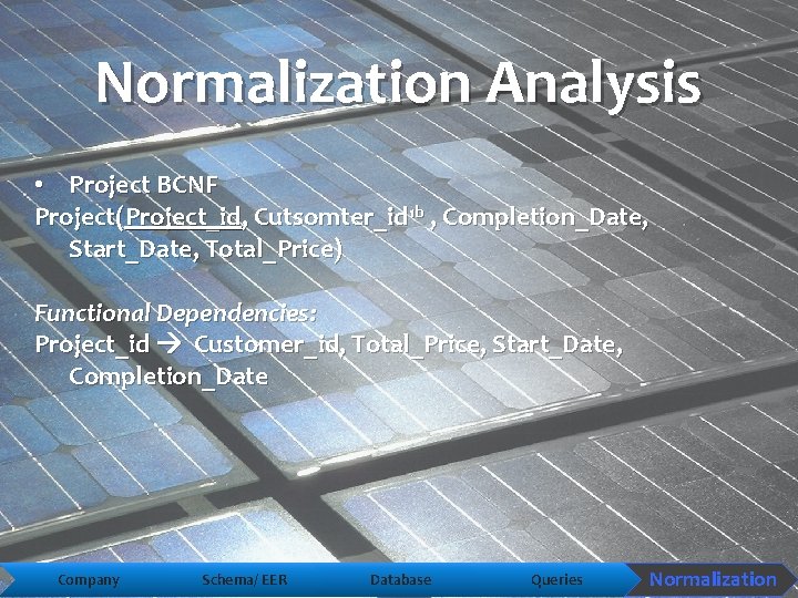 Normalization Analysis • Project BCNF Project(Project_id, Cutsomter_id 1 b , Completion_Date, Start_Date, Total_Price) Functional
