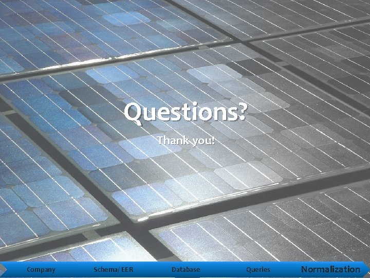 Questions? Thank you! Company Schema/ EER Database Queries Normalization 