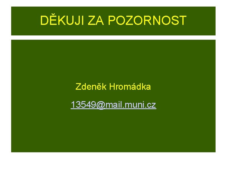 DĚKUJI ZA POZORNOST Zdeněk Hromádka 13549@mail. muni. cz 