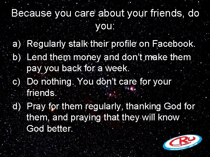 Because you care about your friends, do you: a) Regularly stalk their profile on