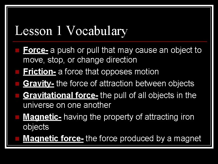 Lesson 1 Vocabulary n n n Force- a push or pull that may cause