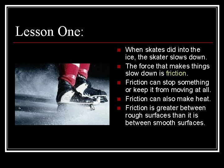 Lesson One: n n n When skates did into the ice, the skater slows