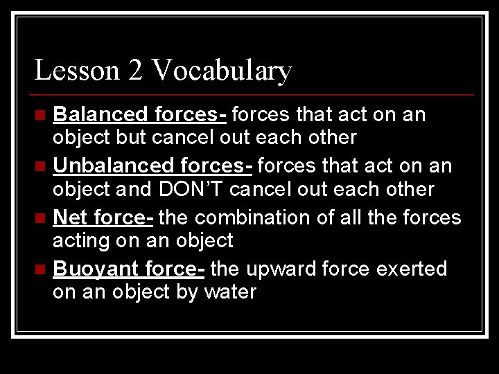 Lesson 2 Vocabulary Balanced forces- forces that act on an object but cancel out