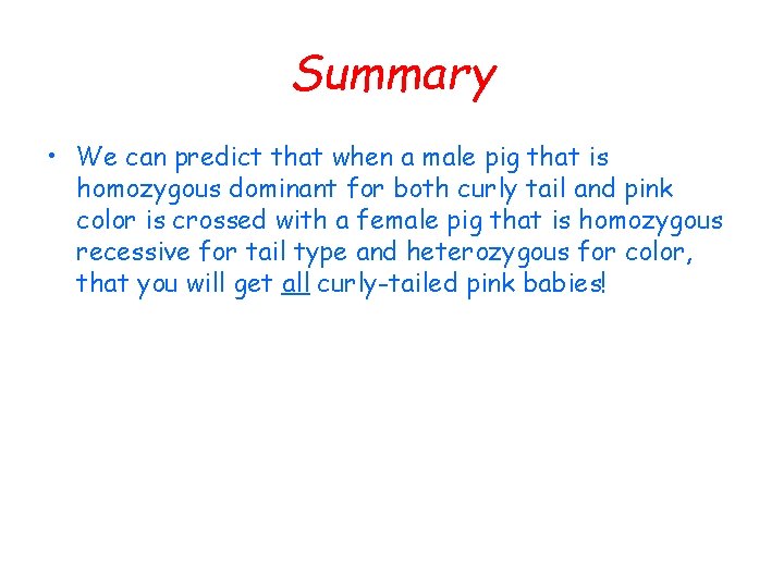 Summary • We can predict that when a male pig that is homozygous dominant
