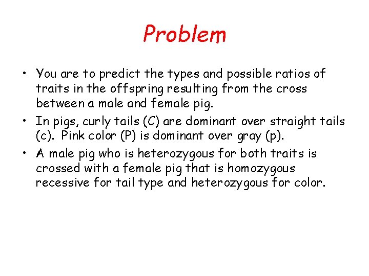 Problem • You are to predict the types and possible ratios of traits in