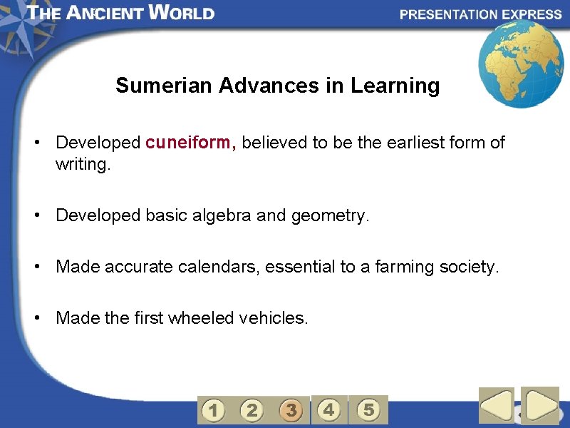 3 Sumerian Advances in Learning • Developed cuneiform, believed to be the earliest form