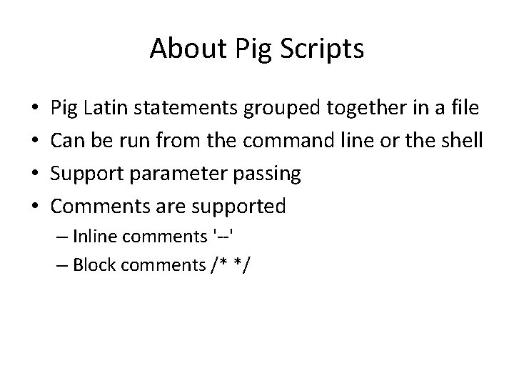 About Pig Scripts • • Pig Latin statements grouped together in a file Can