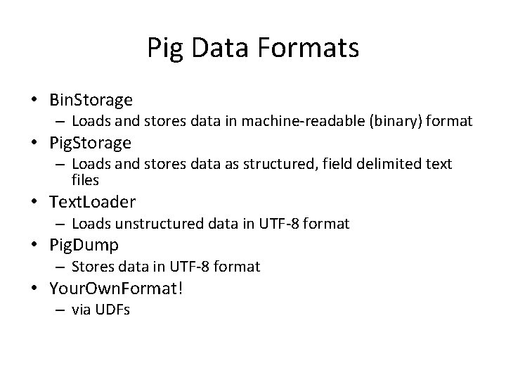 Pig Data Formats • Bin. Storage – Loads and stores data in machine-readable (binary)