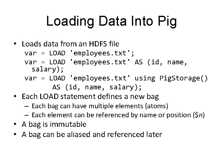 Loading Data Into Pig • Loads data from an HDFS file var = LOAD