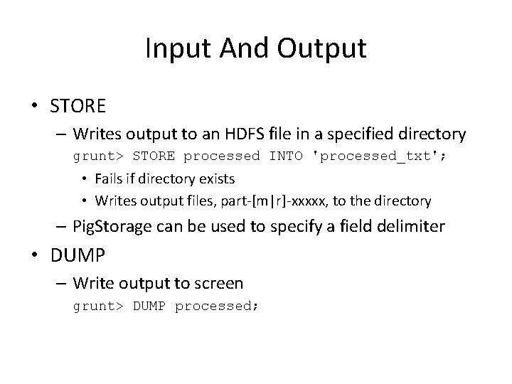 Input And Output • STORE – Writes output to an HDFS file in a