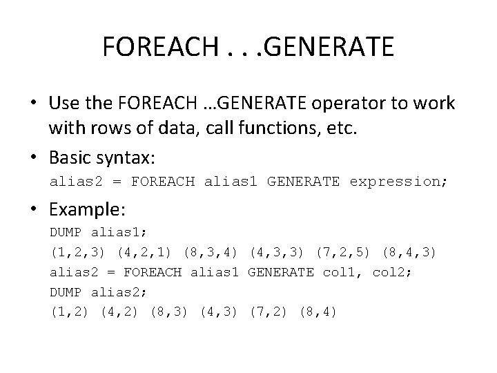 FOREACH. . . GENERATE • Use the FOREACH …GENERATE operator to work with rows