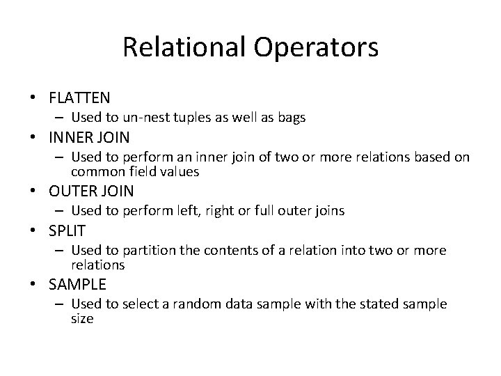 Relational Operators • FLATTEN – Used to un-nest tuples as well as bags •