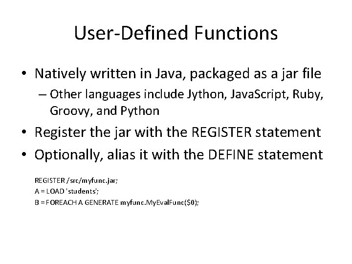 User-Defined Functions • Natively written in Java, packaged as a jar file – Other