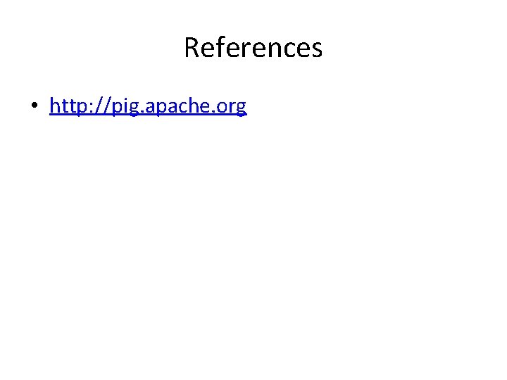 References • http: //pig. apache. org 