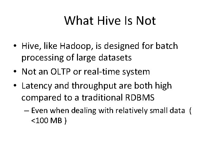 What Hive Is Not • Hive, like Hadoop, is designed for batch processing of
