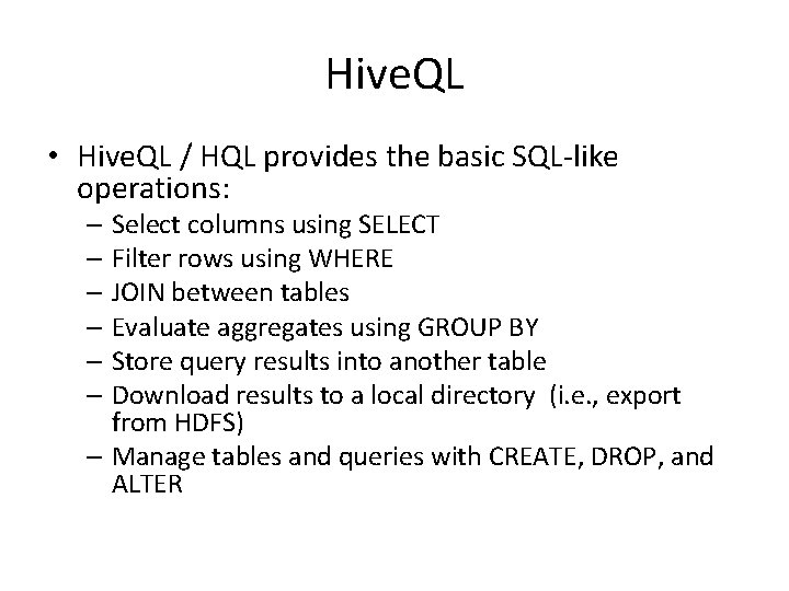 Hive. QL • Hive. QL / HQL provides the basic SQL-like operations: – Select