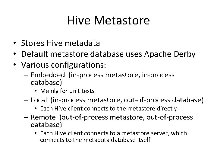 Hive Metastore • Stores Hive metadata • Default metastore database uses Apache Derby •