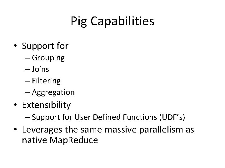 Pig Capabilities • Support for – Grouping – Joins – Filtering – Aggregation •