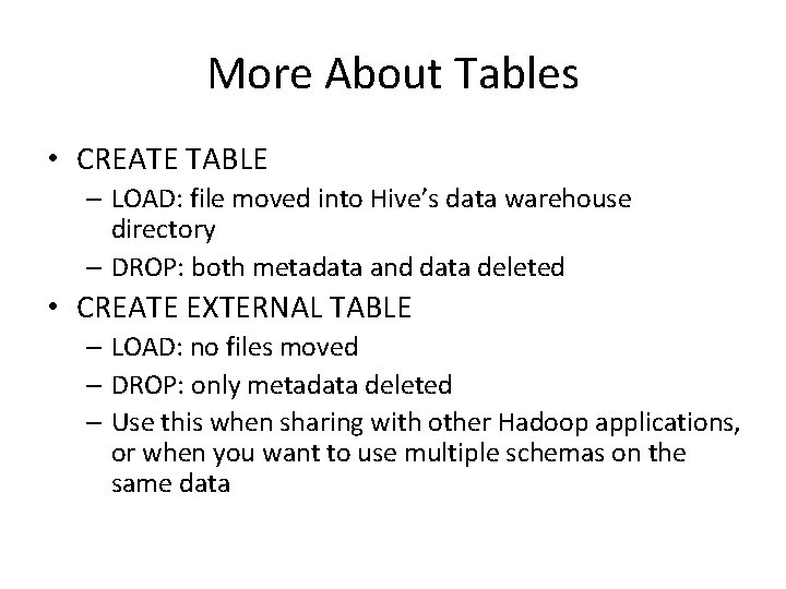 More About Tables • CREATE TABLE – LOAD: file moved into Hive’s data warehouse