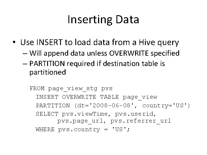 Inserting Data • Use INSERT to load data from a Hive query – Will