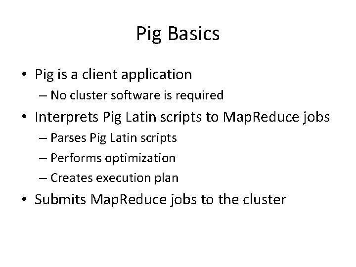 Pig Basics • Pig is a client application – No cluster software is required