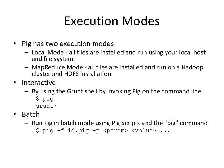 Execution Modes • Pig has two execution modes – Local Mode - all files