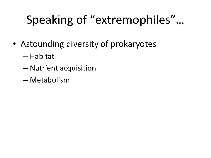 Speaking of “extremophiles”… • Astounding diversity of prokaryotes – Habitat – Nutrient acquisition –