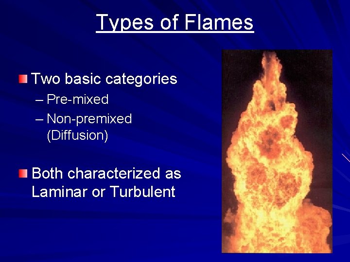 Types of Flames Two basic categories – Pre-mixed – Non-premixed (Diffusion) Both characterized as