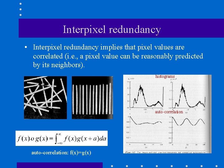 Interpixel redundancy • Interpixel redundancy implies that pixel values are correlated (i. e. ,