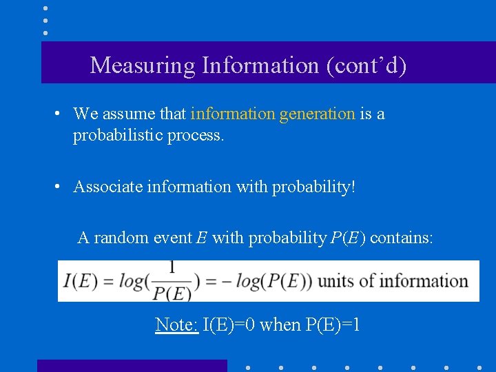 Measuring Information (cont’d) • We assume that information generation is a probabilistic process. •