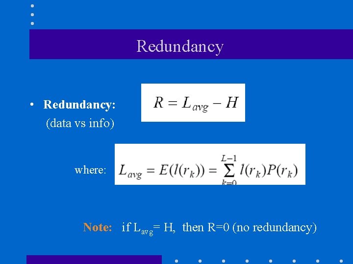Redundancy • Redundancy: (data vs info) where: Note: if Lavg= H, then R=0 (no