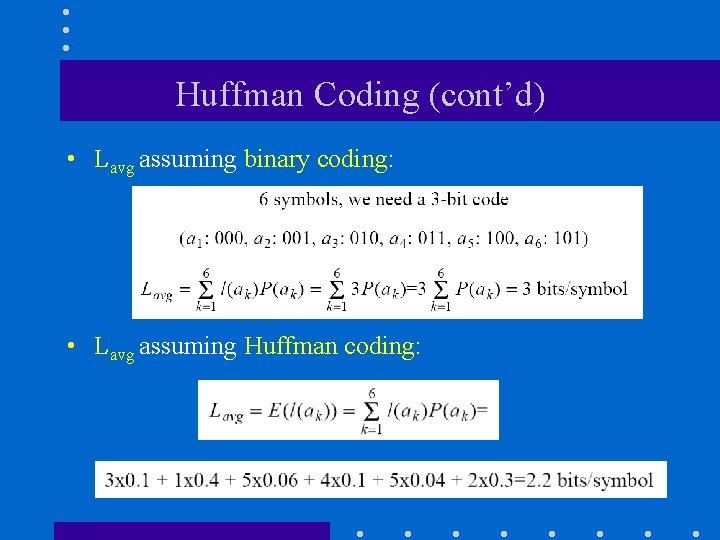 Huffman Coding (cont’d) • Lavg assuming binary coding: • Lavg assuming Huffman coding: 