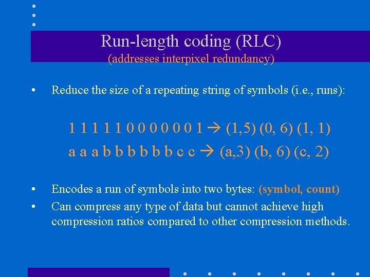 Run-length coding (RLC) (addresses interpixel redundancy) • Reduce the size of a repeating string