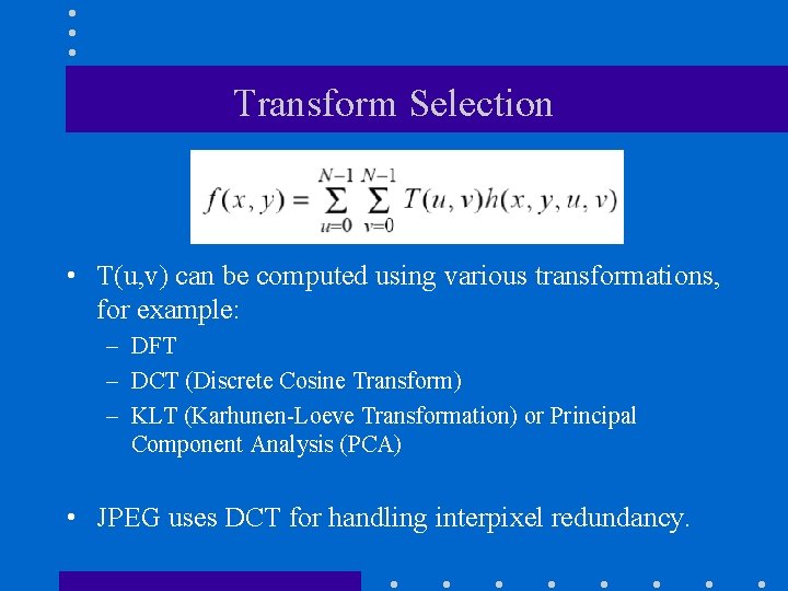 Transform Selection • T(u, v) can be computed using various transformations, for example: –