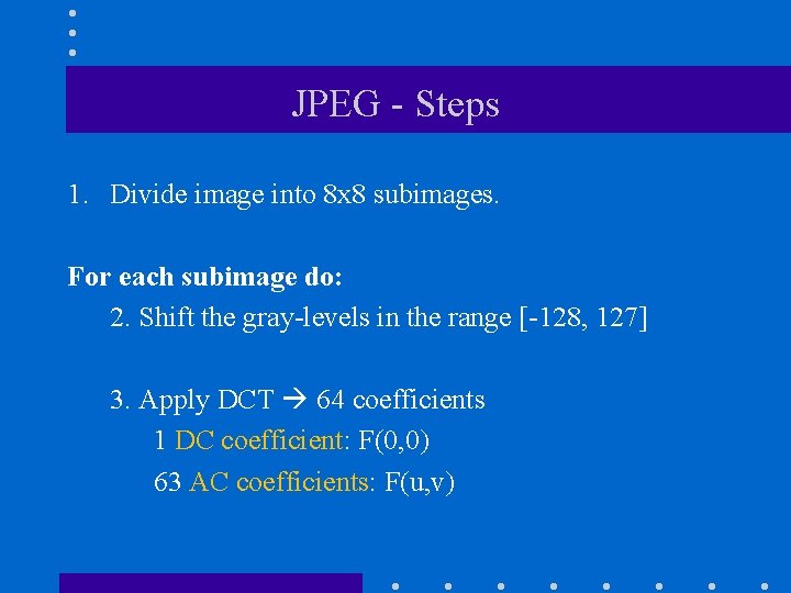 JPEG - Steps 1. Divide image into 8 x 8 subimages. For each subimage